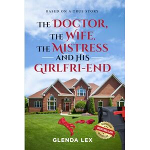 Lex, Glenda The Doctor, The Wife, The Mistress, And His Girlfri-End: Based on a True Story Lex, Glenda The Doctor, The Wife, The Mistress, And His Girlfri-End: Based on a True Story