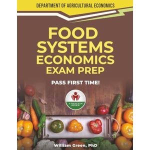 GREEN PHD, WILLIAM FOOD SYSTEMS ECONOMICS EXAM PREP GREEN PHD, WILLIAM FOOD SYSTEMS ECONOMICS EXAM PREP
