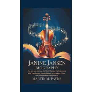 M. Payne, Martin JANINE JANSEN BIOGRAPHY: The Life and Journey of a World-Famous Violin Virtuoso Who Transformed Classical Music with Passion, Talent, and Unforgettable Performances M. Payne, Martin JANINE JANSEN BIOGRAPHY: The Life and Journey of a World-Famous Violin Virtuoso Who Transformed Classical Music with Passion, Talent, and Unforgettable Performances