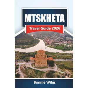 Wiles, Bonnie MTSKHETA TRAVEL GUIDE 2026: Discover Ancient Landmarks, Local Cuisine, and Cultural Experiences in Georgia’s Historic City Wiles, Bonnie MTSKHETA TRAVEL GUIDE 2026: Discover Ancient Landmarks, Local Cuisine, and Cultural Experiences in Georgia’s Historic City