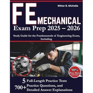Michelle, Witter B. FE Mechanical Exam Prep 2025–2026: Study Guide for the Fundamentals of Engineering Exam, Including 5 Full-Length Practice Tests, 700+ Practice ... Explanations (Witter Michelle Publishing) Michelle, Witter B. FE Mechanical Exam Prep 2025–2026: Study Guide for the Fundamentals of Engineering Exam, Including 5 Full-Length Practice Tests, 700+ Practice ... Explanations (Witter Michelle Publishing)