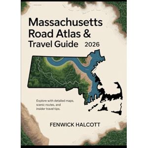 Halcott, Fenwick MASSACHUSETTS ROAD ATLAS & TRAVEL GUIDE 2026: Explore With Detailed Maps, Scenic Routes, And Insider Travel Tips Halcott, Fenwick MASSACHUSETTS ROAD ATLAS & TRAVEL GUIDE 2026: Explore With Detailed Maps, Scenic Routes, And Insider Travel Tips
