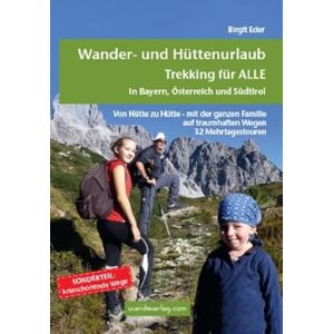 Eder, Birgit Wander- und Hüttenurlaub. Trekking für ALLE in Bayern, Österreich und Südtirol: Von Hütte zu Hütte mit der ganzen Familie auf traumhaften Wegen. 32 Mehrtagestouren Eder, Birgit Wander- und Hüttenurlaub. Trekking für ALLE in Bayern, Österreich und Südtirol: Von Hütte zu Hütte mit der ganzen Familie auf traumhaften Wegen. 32 Mehrtagestouren