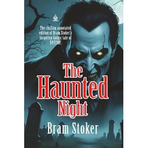 Stoker, Bram The Haunted Night: Annotated Edition of Bram Stoker’s Forgotten Classic, "Dracula’s Guest Stoker, Bram The Haunted Night: Annotated Edition of Bram Stoker’s Forgotten Classic, "Dracula’s Guest