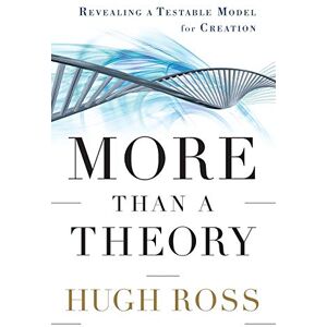 Ross, Hugh More Than a Theory: Revealing A Testable Model For Creation (Reasons to Believe) Ross, Hugh More Than a Theory: Revealing A Testable Model For Creation (Reasons to Believe)