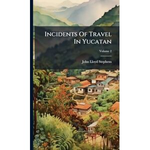 Stephens, John Lloyd Incidents Of Travel In Yucatan Stephens, John Lloyd Incidents Of Travel In Yucatan