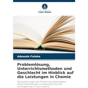 Fatoke, Adewale Problemlösung, Unterrichtsmethoden und Geschlecht im Hinblick auf die Leistungen in Chemie: Die Auswirkungen von Problemlösungsstrategien, ... auf die ... auf die Lernergebnisse im Fach Chemie Fatoke, Adewale Problemlösung, Unterrichtsmethoden und Geschlecht im Hinblick auf die Leistungen in Chemie: Die Auswirkungen von Problemlösungsstrategien, ... auf die ... auf die Lernergebnisse im Fach Chemie