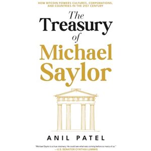 Patel, Anil The Treasury of Michael Saylor: How Bitcoin Powers Cultures, Corporations, and Countries in the 21st Century Patel, Anil The Treasury of Michael Saylor: How Bitcoin Powers Cultures, Corporations, and Countries in the 21st Century