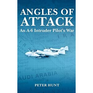 Hunt, Peter Angles of Attack, An A-6 Intruder Pilot's War Hunt, Peter Angles of Attack, An A-6 Intruder Pilot's War