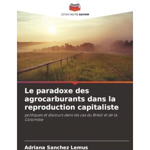 Sanchez Lemus, Adriana Le paradoxe des agrocarburants dans la reproduction capitaliste: politiques et discours dans les cas du Brésil et de la Colombie Sanchez Lemus, Adriana Le paradoxe des agrocarburants dans la reproduction capitaliste: politiques et discours dans les cas du Brésil et de la Colombie