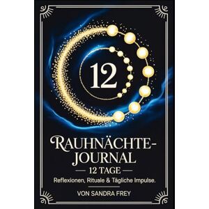 Frey, Sandra Rauhnächte-Journal – 12 Tage der Reflexion: Fragen, Impulse und klare Struktur für eine stille Zeit, um Gedanken zu ordnen, Wünsche festzuhalten und ... – Die große Rauhnächte-Reihe von Sandra Frey) Frey, Sandra Rauhnächte-Journal – 12 Tage der Reflexion: Fragen, Impulse und klare Struktur für eine stille Zeit, um Gedanken zu ordnen, Wünsche festzuhalten und ... – Die große Rauhnächte-Reihe von Sandra Frey)