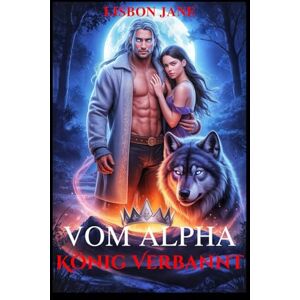 Jane, Lisbon Vom Alpha König verbannt: Eine erzwungene Nähe Schicksalsgefährte Geheimes Baby Zweite Chance Werwolf Gestaltwandler-Romanze Jane, Lisbon Vom Alpha König verbannt: Eine erzwungene Nähe Schicksalsgefährte Geheimes Baby Zweite Chance Werwolf Gestaltwandler-Romanze