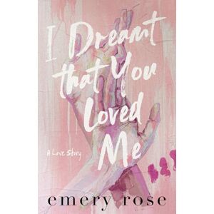 Rose, Emery I Dreamt That You Loved Me: A Love Story Rose, Emery I Dreamt That You Loved Me: A Love Story