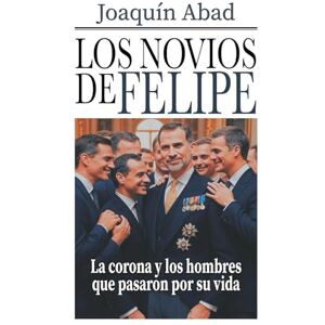 Abad, Joaquin Los novios de Felipe VI: La corona y los hombres que pasaron por su vida Abad, Joaquin Los novios de Felipe VI: La corona y los hombres que pasaron por su vida