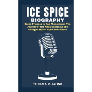 R. Lyons, Thelma ICE SPICE BIOGRAPHY: Bronx Princess to Rap Phenomenon The Journey of Isis Naija Gaston as She Changed Music, Style and Culture R. Lyons, Thelma ICE SPICE BIOGRAPHY: Bronx Princess to Rap Phenomenon The Journey of Isis Naija Gaston as She Changed Music, Style and Culture