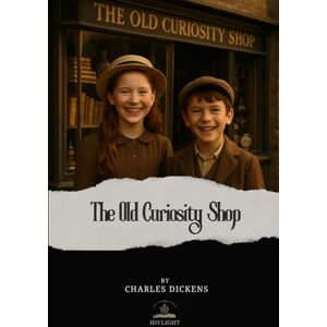 Dickens, Charles The Old Curiosity Shop: The Timeless Original Edition Dickens, Charles The Old Curiosity Shop: The Timeless Original Edition