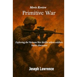 Lawrence, Joseph Primitive War: Exploring the Vietnam War thriller where soldiers battle dinosaurs Lawrence, Joseph Primitive War: Exploring the Vietnam War thriller where soldiers battle dinosaurs