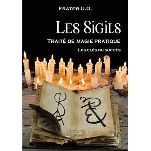 Frater U.D. Les Sigils Traité de magie pratique Les clés du succès Frater U.D. Les Sigils Traité de magie pratique Les clés du succès