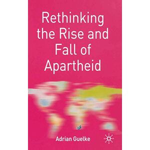 Guelke, Adrian Rethinking the Rise and Fall of Apartheid: South Africa and World Politics: 2 (Rethinking World Politics) Guelke, Adrian Rethinking the Rise and Fall of Apartheid: South Africa and World Politics: 2 (Rethinking World Politics)
