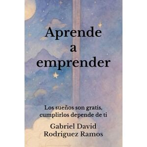 Rodriguez Aprende a emprender: Los sueños son gratis, cumplirlos depende de ti Rodriguez Aprende a emprender: Los sueños son gratis, cumplirlos depende de ti