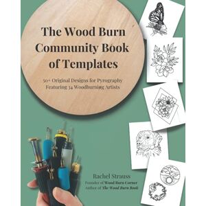 Strauss, Rachel The Wood Burn Community Book of Templates FULL COLOR: 50+ Original Pyrography Designs by 34 Woodburning Artists Strauss, Rachel The Wood Burn Community Book of Templates FULL COLOR: 50+ Original Pyrography Designs by 34 Woodburning Artists