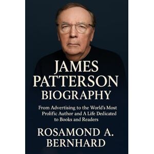 Bernhard, Rosamond A. James Patterson Biography: From Advertising to the World’s Most Prolific Author and A Life Dedicated to Books and Readers Bernhard, Rosamond A. James Patterson Biography: From Advertising to the World’s Most Prolific Author and A Life Dedicated to Books and Readers