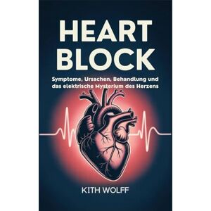 Wolff, Kith Heart Block: Symptome, Ursachen, Behandlung und das elektrische Mysterium des Herzens Wolff, Kith Heart Block: Symptome, Ursachen, Behandlung und das elektrische Mysterium des Herzens