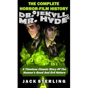 STERLING, JACK THE COMPLETE HORROR-FILM HISTORY OF DR. JEKYLL AND MR. HYDE: A Timeless Classic Story Of The Human's Good And Evil Nature (MOVIE GUIDES AND REVIEWS) STERLING, JACK THE COMPLETE HORROR-FILM HISTORY OF DR. JEKYLL AND MR. HYDE: A Timeless Classic Story Of The Human's Good And Evil Nature (MOVIE GUIDES AND REVIEWS)