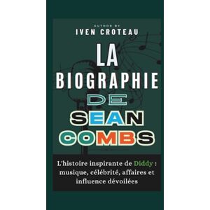 Croteau, Iven La Biographie de Sean Combs: L'histoire inspirante de Diddy : musique, célébrité, affaires et influence dévoilées Croteau, Iven La Biographie de Sean Combs: L'histoire inspirante de Diddy : musique, célébrité, affaires et influence dévoilées