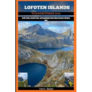 Bolar, Vero LOFOTEN ISLANDS WANDERFÜHRER 2026: Arctic Peaks, Coastal Trails, and Breathtaking Views Above Norway’s Northern Seas Bolar, Vero LOFOTEN ISLANDS WANDERFÜHRER 2026: Arctic Peaks, Coastal Trails, and Breathtaking Views Above Norway’s Northern Seas