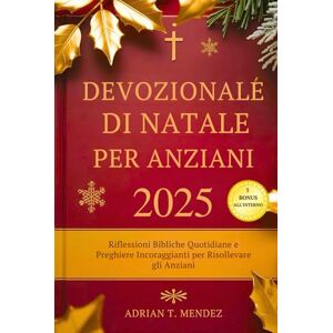 Mendez, Adrian T. Devozionale di Natale per Anziani 2025: Riflessioni Bibliche Quotidiane e Preghiere Incoraggianti per Risollevare gli Anziani Mendez, Adrian T. Devozionale di Natale per Anziani 2025: Riflessioni Bibliche Quotidiane e Preghiere Incoraggianti per Risollevare gli Anziani