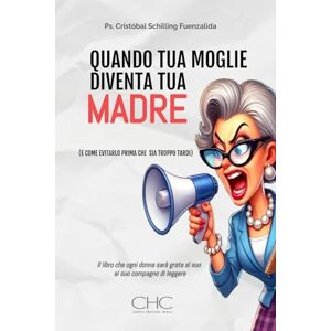 Schilling, Ps. Cristobal QUANDO TUA MOGLIE DIVENTA TUA MADRE: (E COME EVITARLO PRIMA CHE SIA TROPPO TARDI) Schilling, Ps. Cristobal QUANDO TUA MOGLIE DIVENTA TUA MADRE: (E COME EVITARLO PRIMA CHE SIA TROPPO TARDI)