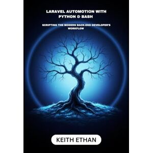 Ethan, Keith Laravel Automation With Python & Bash: Scripting The Modern Back-End Developer’s Workflow Ethan, Keith Laravel Automation With Python & Bash: Scripting The Modern Back-End Developer’s Workflow