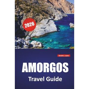 Lopez, Gerald L. AMORGOS TRAVEL GUIDE 2026: Top Things to Do, Beaches, Hidden Gems, Hiking Trails, Local Cuisine, and Travel Tips for the Cycladic Island Lopez, Gerald L. AMORGOS TRAVEL GUIDE 2026: Top Things to Do, Beaches, Hidden Gems, Hiking Trails, Local Cuisine, and Travel Tips for the Cycladic Island