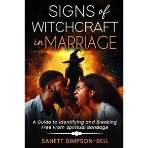 Simpson Bell, Sanett Signs of Witchcraft in Marriage: A Guide to Identifying and Breaking Free from Spiritual Bondage Simpson Bell, Sanett Signs of Witchcraft in Marriage: A Guide to Identifying and Breaking Free from Spiritual Bondage