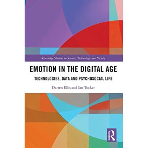 Ellis, Darren Emotion in the Digital Age: Technologies, Data and Psychosocial Life (Routledge Studies in Science, Technology and Society) Ellis, Darren Emotion in the Digital Age: Technologies, Data and Psychosocial Life (Routledge Studies in Science, Technology and Society)