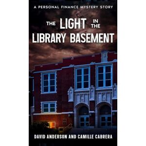 Anderson, David The Light in the Library Basement: A Personal Finance Mystery Story Anderson, David The Light in the Library Basement: A Personal Finance Mystery Story