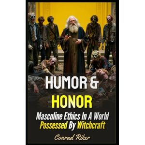 Riker, Conrad Humor & Honor: Masculine Ethics In A World Possessed By Witchcraft (Redpilled Wisdom (satire)) Riker, Conrad Humor & Honor: Masculine Ethics In A World Possessed By Witchcraft (Redpilled Wisdom (satire))