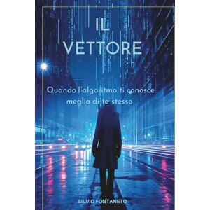 Fontaneto, Silvio Il Vettore: Quando l'algoritmo ti conosce meglio di te stesso Fontaneto, Silvio Il Vettore: Quando l'algoritmo ti conosce meglio di te stesso