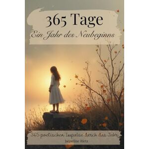 Rietz, Jaqueline 365 Tage – Ein Jahr des Neubeginns in 365 poetischen Impulsen: Gedanken, Licht und Stille für jeden Tag Zitate- (365 Wege zu dir – Tägliche Inspirationen für Herz, Seele und Bewusstsein) Rietz, Jaqueline 365 Tage – Ein Jahr des Neubeginns in 365 poetischen Impulsen: Gedanken, Licht und Stille für jeden Tag Zitate- (365 Wege zu dir – Tägliche Inspirationen für Herz, Seele und Bewusstsein)