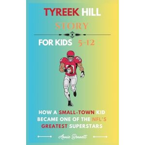 Bennett, Annie TYREEK HILL STORY: How a Small-Town Kid Became One of the NFL’s Greatest Superstars (Sports Legends for Kids) Bennett, Annie TYREEK HILL STORY: How a Small-Town Kid Became One of the NFL’s Greatest Superstars (Sports Legends for Kids)
