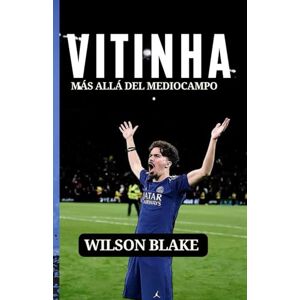 Wilson VITINHA: MÁS ALLÁ DEL MEDIOCAMPO: Resiliencia, humildad y la creación de una estrella moderna Wilson VITINHA: MÁS ALLÁ DEL MEDIOCAMPO: Resiliencia, humildad y la creación de una estrella moderna
