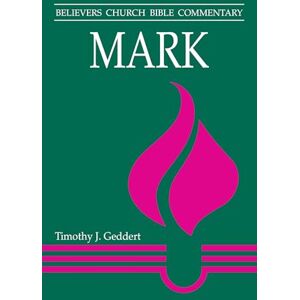 Geddert, Timothy J Mark (Believers Church Bible Commentary) Geddert, Timothy J Mark (Believers Church Bible Commentary)