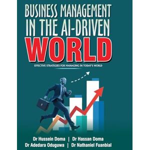 Doma, Dr Hussein Business Management in the AI-Driven World: (Effective strategies for Managing in Today’s world) Doma, Dr Hussein Business Management in the AI-Driven World: (Effective strategies for Managing in Today’s world)