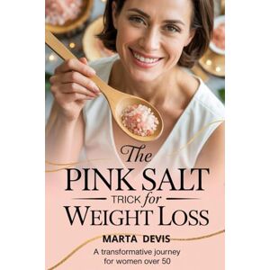 Devis, Marta The Pink Salt Trick for Weight Loss: A Transformative Journey for Women Over 50 Devis, Marta The Pink Salt Trick for Weight Loss: A Transformative Journey for Women Over 50