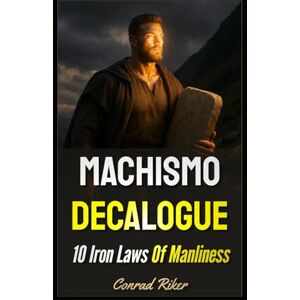 Riker, Conrad Machismo Decalogue: 10 Iron Laws Of Manliness (redpilled revolutionary civil rights for men (satire)) Riker, Conrad Machismo Decalogue: 10 Iron Laws Of Manliness (redpilled revolutionary civil rights for men (satire))