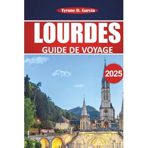 Garcia, Tyrone D. Guide de voyage à Lourdes 2025: Explorez les destinations sacrées, la culture locale et des conseils pratiques pour votre pèlerinage Garcia, Tyrone D. Guide de voyage à Lourdes 2025: Explorez les destinations sacrées, la culture locale et des conseils pratiques pour votre pèlerinage