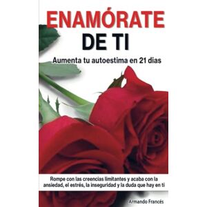 FRANCES, ARMANDO ENAMORATE DE TI: Aumenta tu autoestima en 21 días FRANCES, ARMANDO ENAMORATE DE TI: Aumenta tu autoestima en 21 días