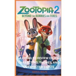 S. Wolfe, Maya Zootopia 2 : Beyond the Bunnies and Foxes: A Detailed Review of Its Characters, Themes, and Unexpected Twists S. Wolfe, Maya Zootopia 2 : Beyond the Bunnies and Foxes: A Detailed Review of Its Characters, Themes, and Unexpected Twists