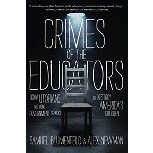 Blumenfeld, Samuel Crimes of the Educators: How Utopians Are Using Government Schools to Destroy America's Children Blumenfeld, Samuel Crimes of the Educators: How Utopians Are Using Government Schools to Destroy America's Children